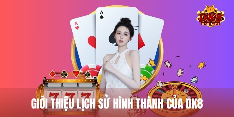 Giới thiệu DK8 chi tiết về lịch sử hình thành và giấy phép cá cược