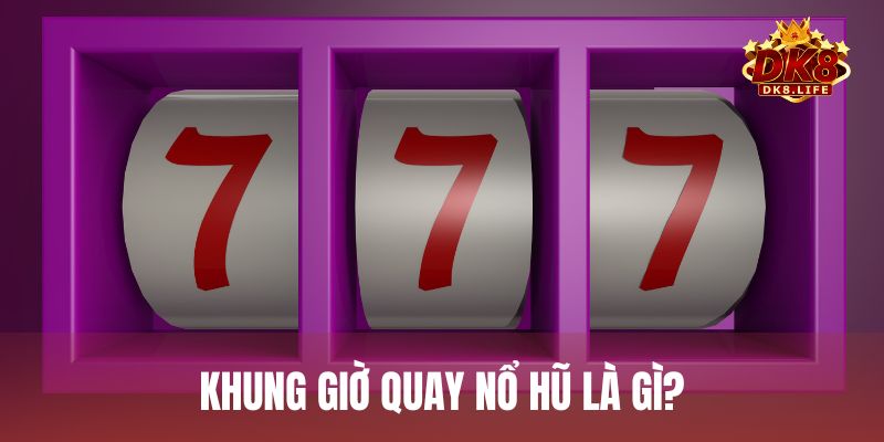 Khung giờ quay nổ hũ hợp lý là khoảng thời gian có tỷ lệ kích hoạt jackpot cao hơn