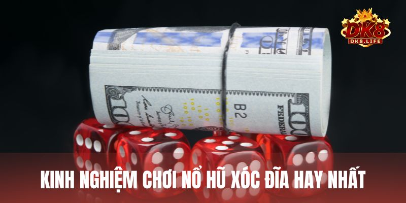 Bỏ túi những kinh nghiệm chơi nổ hũ xóc đĩa để dễ trúng hơn