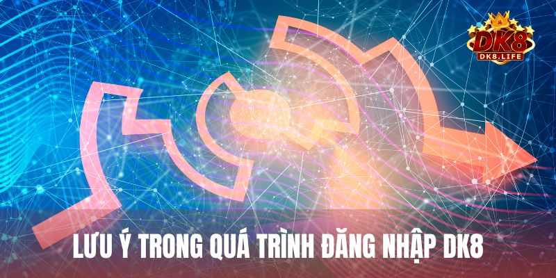 Lưu ý trong quá trình đăng nhập vào tài khoản DK8 để đảm bảo an toàn
